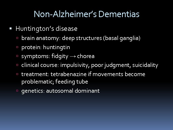 Non-Alzheimer’s Dementias Huntington’s disease brain anatomy: deep structures (basal ganglia) protein: huntingtin symptoms: fidgity