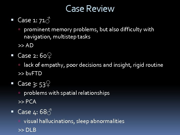 Case Review Case 1: 71♂ prominent memory problems, but also difficulty with navigation, multistep