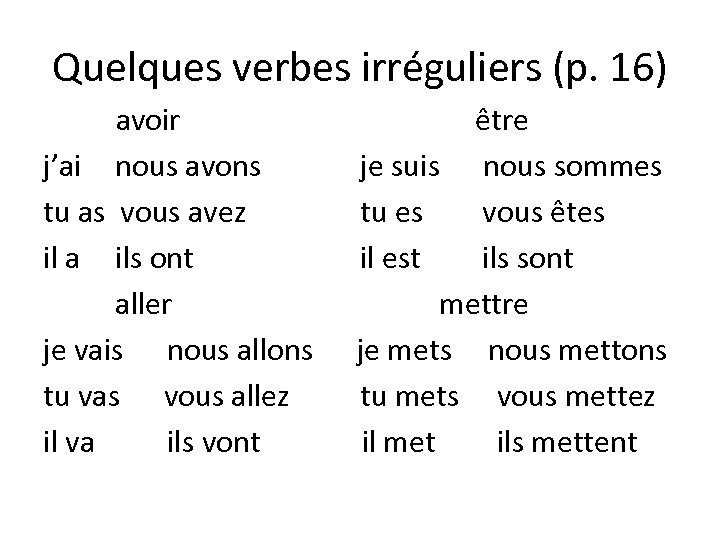 Quelques verbes irréguliers (p. 16) avoir j’ai nous avons tu as vous avez il