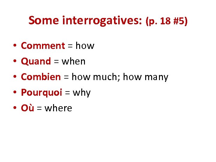 Some interrogatives: (p. 18 #5) • • • Comment = how Quand = when