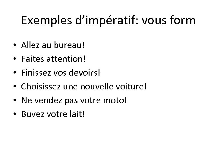 Exemples d’impératif: vous form • • • Allez au bureau! Faites attention! Finissez vos