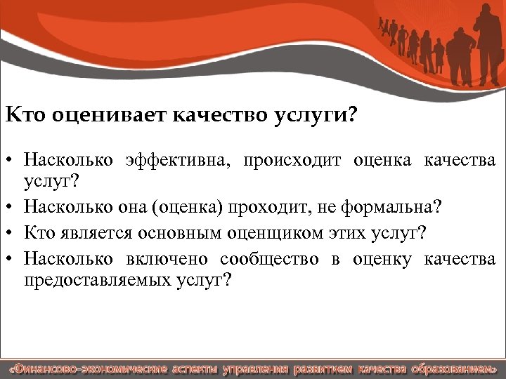 Кто оценивает качество услуги? • Насколько эффективна, происходит оценка качества услуг? • Насколько она