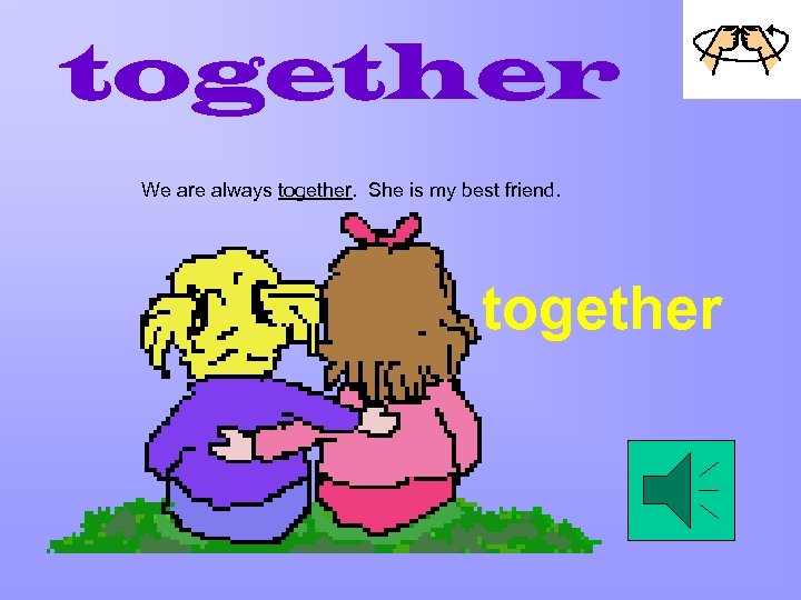 together We are always together. She is my best friend. together 