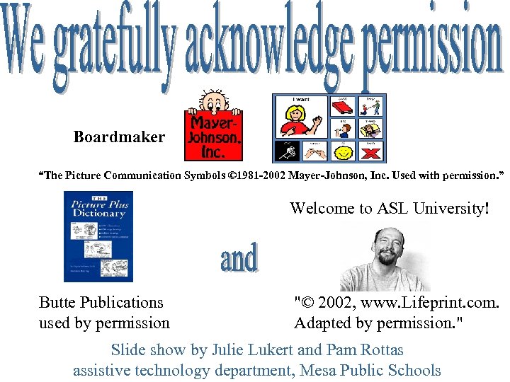 Boardmaker “The Picture Communication Symbols © 1981 -2002 Mayer-Johnson, Inc. Used with permission. ”
