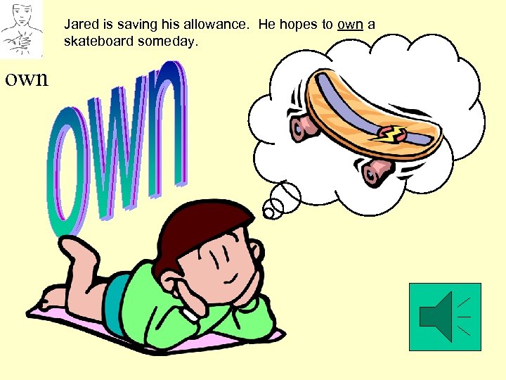 Jared is saving his allowance. He hopes to own a skateboard someday. own 