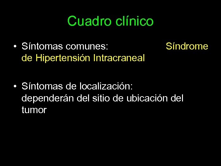 Cuadro clínico • Síntomas comunes: de Hipertensión Intracraneal Síndrome • Síntomas de localización: dependerán