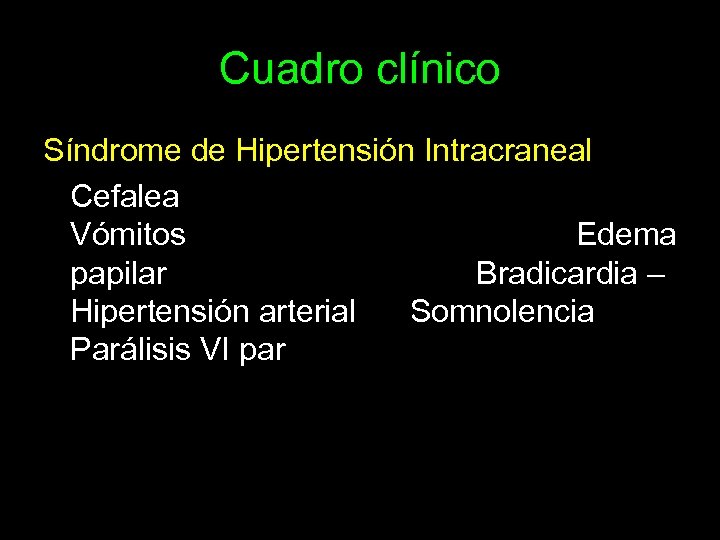 Cuadro clínico Síndrome de Hipertensión Intracraneal Cefalea Vómitos Edema papilar Bradicardia – Hipertensión arterial