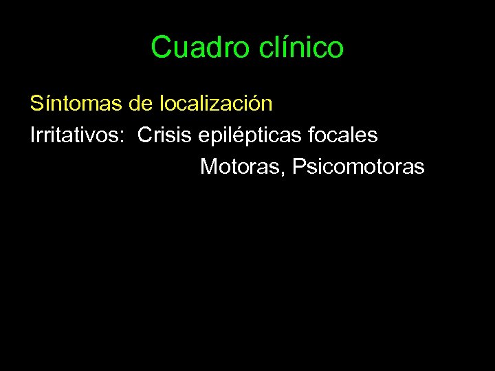 Cuadro clínico Síntomas de localización Irritativos: Crisis epilépticas focales Motoras, Psicomotoras 