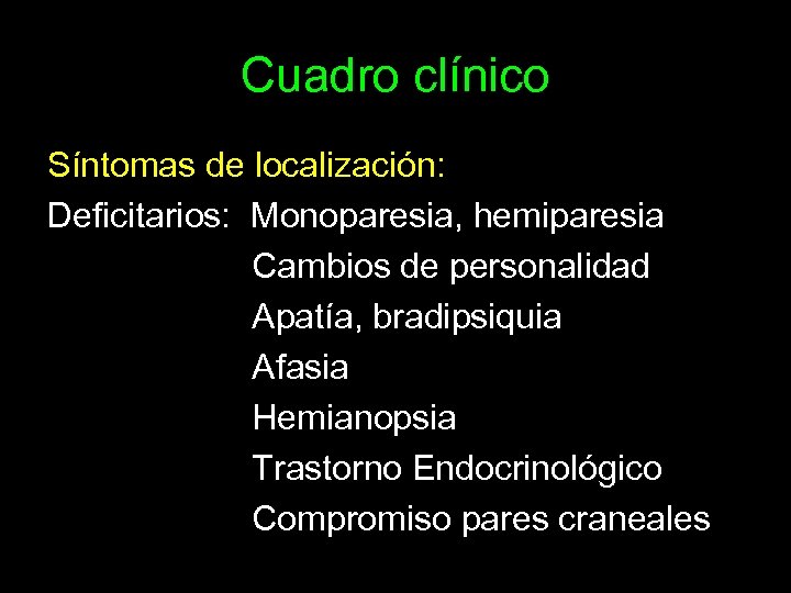 Cuadro clínico Síntomas de localización: Deficitarios: Monoparesia, hemiparesia Cambios de personalidad Apatía, bradipsiquia Afasia