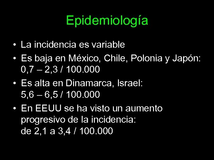 Epidemiología • La incidencia es variable • Es baja en México, Chile, Polonia y