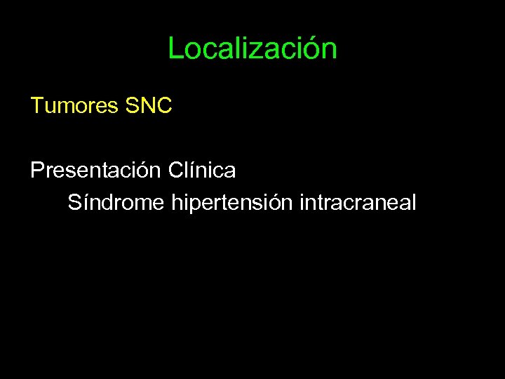 Localización Tumores SNC Presentación Clínica Síndrome hipertensión intracraneal 