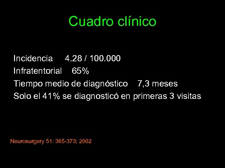 Cuadro clínico Incidencia 4. 28 / 100. 000 Infratentorial 65% Tiempo medio de diagnóstico