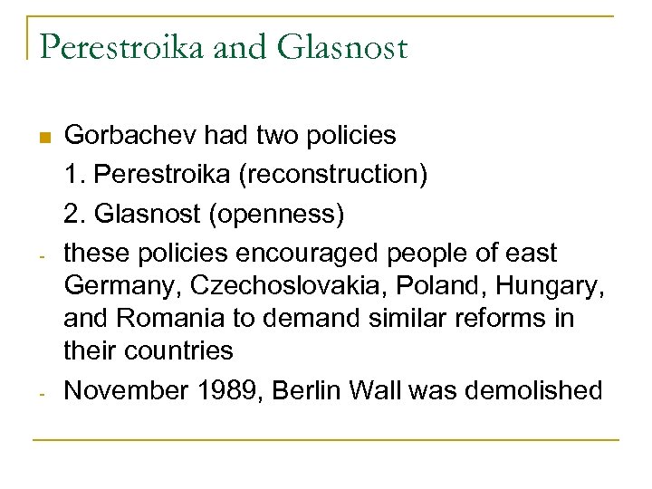 Perestroika and Glasnost - - Gorbachev had two policies 1. Perestroika (reconstruction) 2. Glasnost