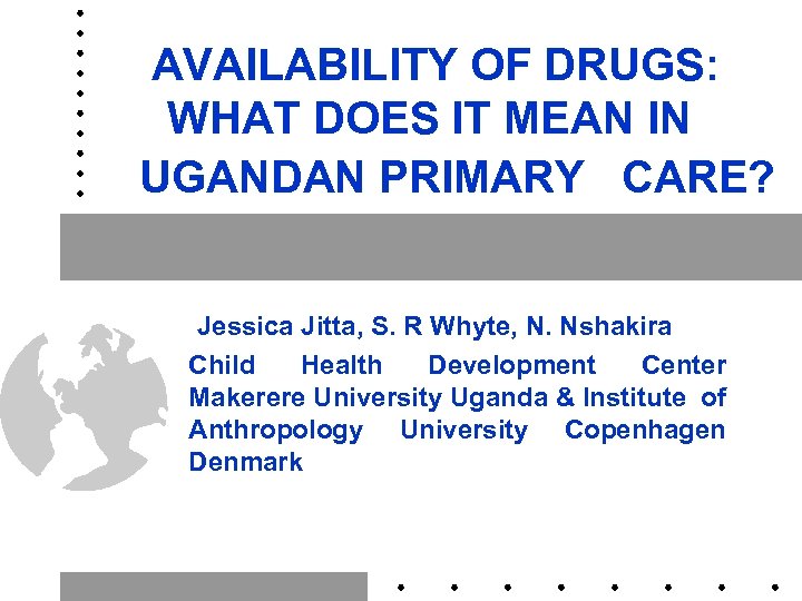 AVAILABILITY OF DRUGS: WHAT DOES IT MEAN IN UGANDAN PRIMARY CARE? Jessica Jitta, S.