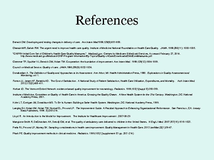 References Berwick DM. Developing and testing changes in delivery of care. Ann Intern Med