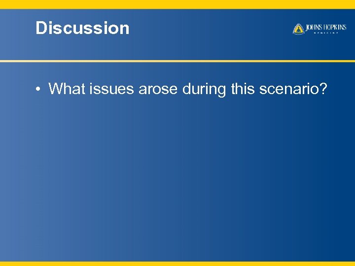 Discussion • What issues arose during this scenario? 