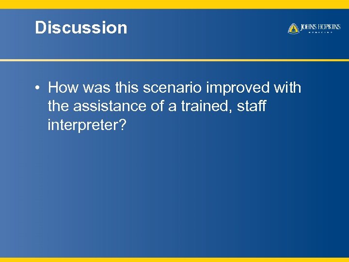 Discussion • How was this scenario improved with the assistance of a trained, staff