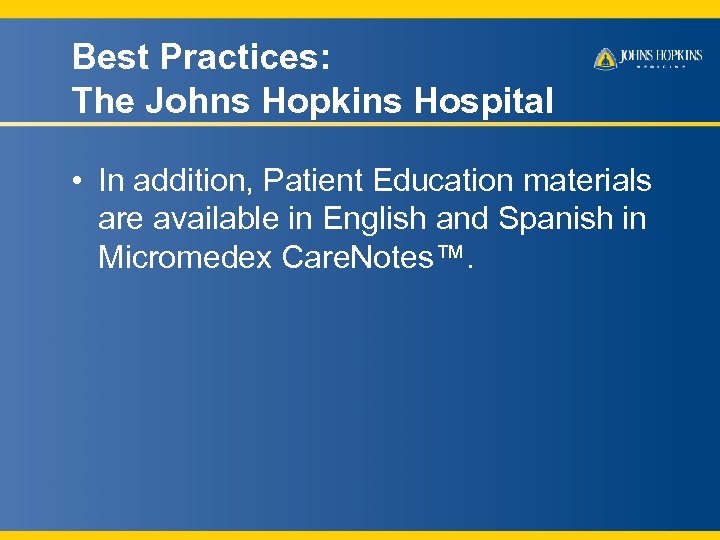 Best Practices: The Johns Hopkins Hospital • In addition, Patient Education materials are available