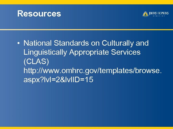 Resources • National Standards on Culturally and Linguistically Appropriate Services (CLAS) http: //www. omhrc.