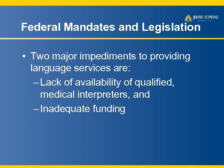 Federal Mandates and Legislation • Two major impediments to providing language services are: –