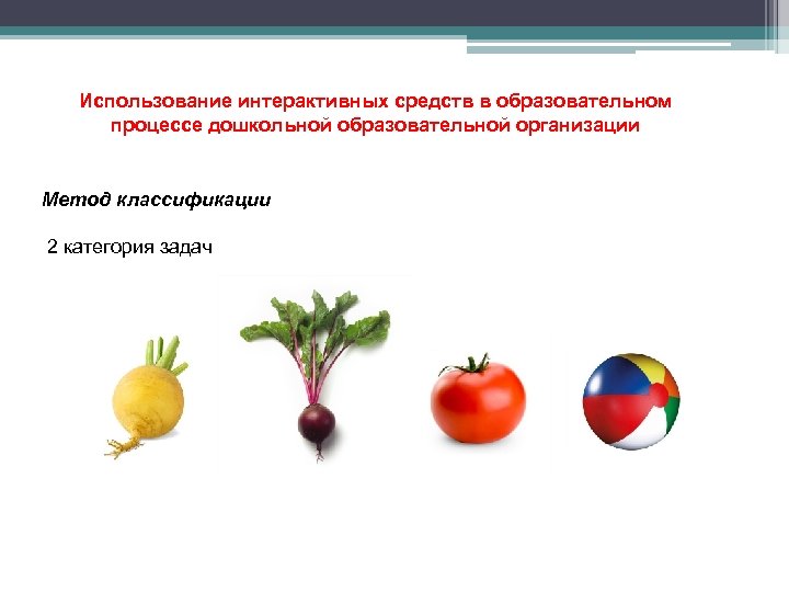 Использование интерактивных средств в образовательном процессе дошкольной образовательной организации Метод классификации 2 категория задач