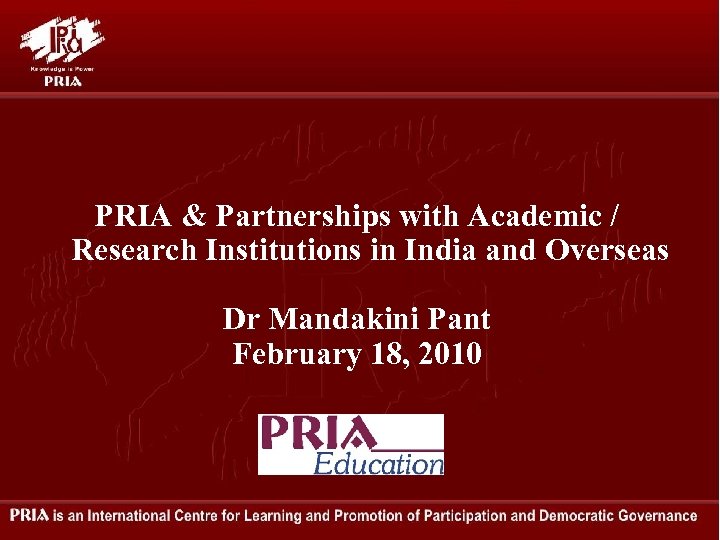 PRIA & Partnerships with Academic / Research Institutions in India and Overseas Dr Mandakini