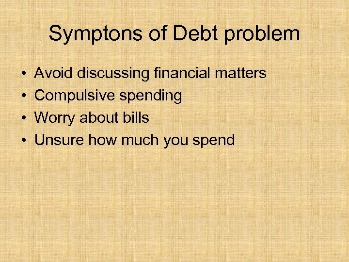 Symptons of Debt problem • • Avoid discussing financial matters Compulsive spending Worry about