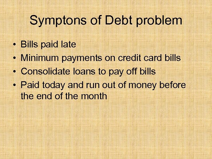 Symptons of Debt problem • • Bills paid late Minimum payments on credit card