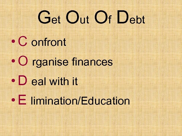 Get Out Of Debt • C onfront • O rganise finances • D eal