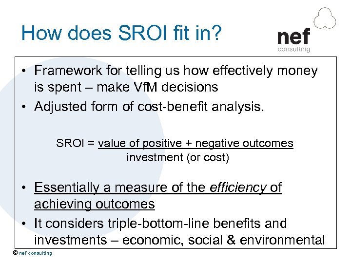 How does SROI fit in? • Framework for telling us how effectively money is