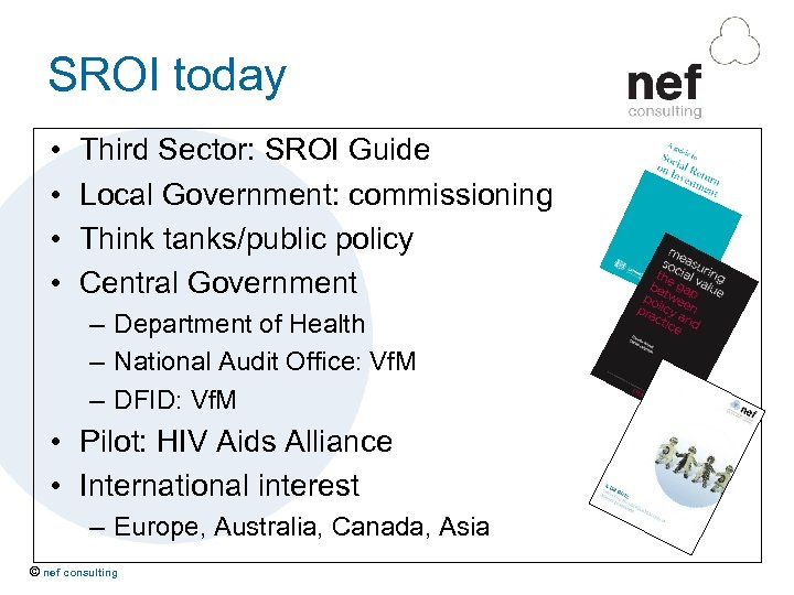 SROI today • • Third Sector: SROI Guide Local Government: commissioning Think tanks/public policy