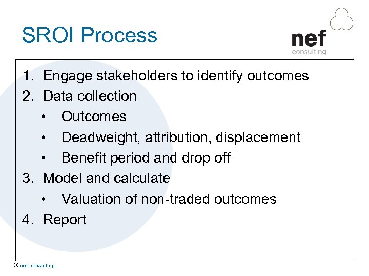 SROI Process 1. Engage stakeholders to identify outcomes 2. Data collection • Outcomes •