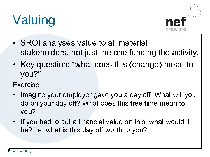 Valuing • SROI analyses value to all material stakeholders, not just the one funding