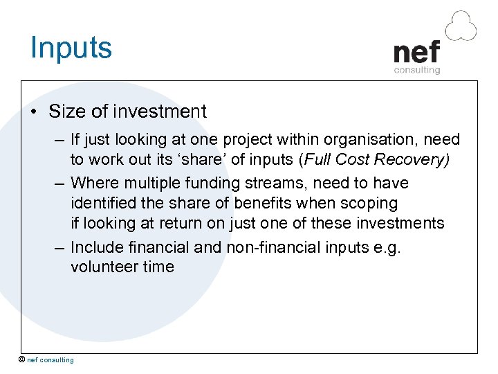 Inputs • Size of investment – If just looking at one project within organisation,