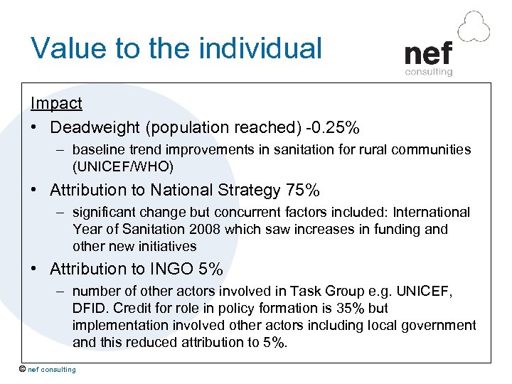 Value to the individual Impact • Deadweight (population reached) -0. 25% – baseline trend