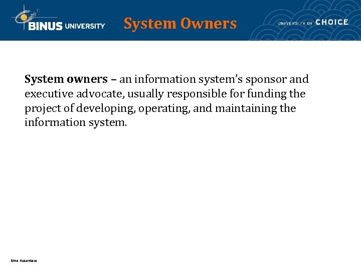 System Owners System owners – an information system’s sponsor and executive advocate, usually responsible