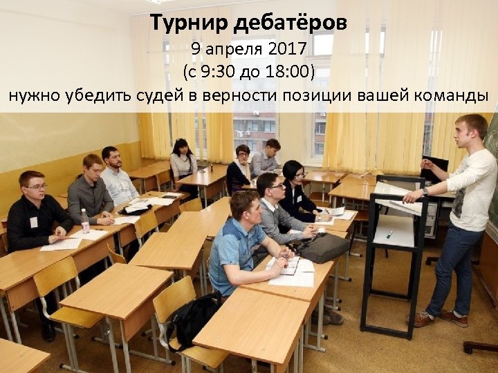 Турнир дебатёров 9 апреля 2017 (с 9: 30 до 18: 00) нужно убедить судей