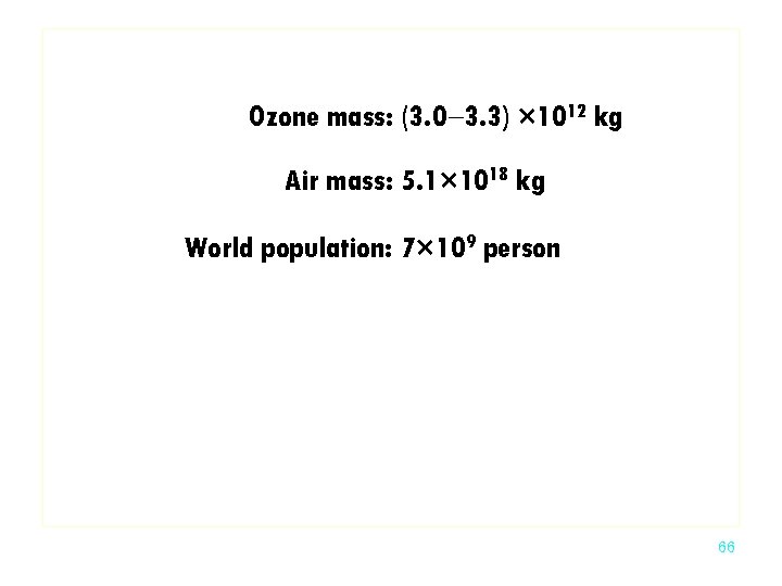 Ozone mass: (3. 0 -3. 3) × 1012 kg Air mass: 5. 1× 1018