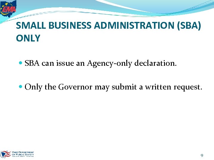 SMALL BUSINESS ADMINISTRATION (SBA) ONLY SBA can issue an Agency-only declaration. Only the Governor