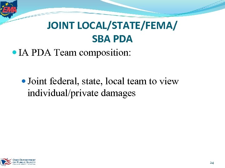 JOINT LOCAL/STATE/FEMA/ SBA PDA IA PDA Team composition: Joint federal, state, local team to