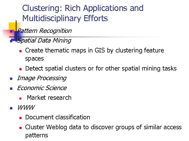 Clustering: Rich Applications and Multidisciplinary Efforts n n Pattern Recognition Spatial Data Mining n