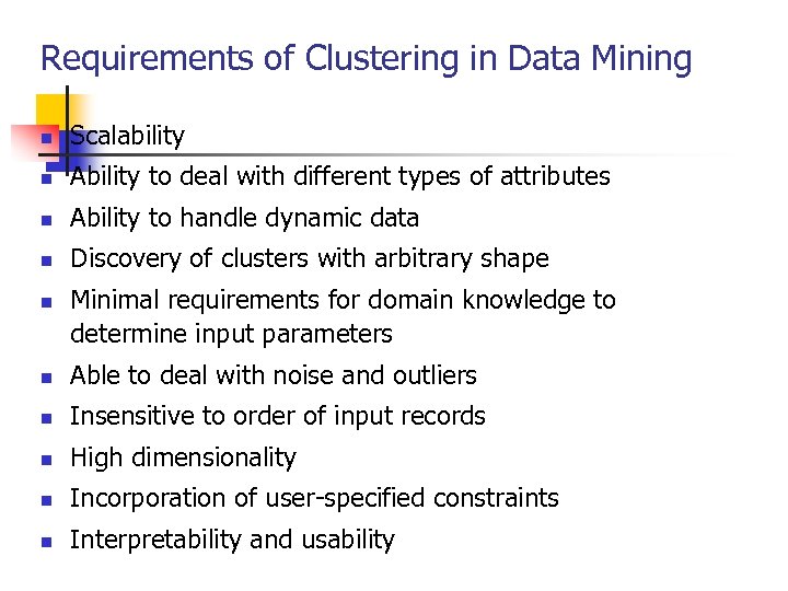 Requirements of Clustering in Data Mining n Scalability n Ability to deal with different