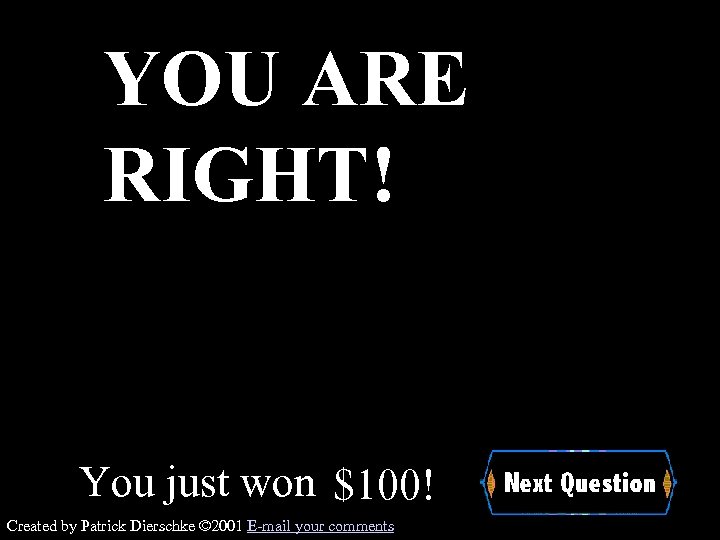 YOU ARE RIGHT! You just won $100! Created by Patrick Dierschke © 2001 E-mail