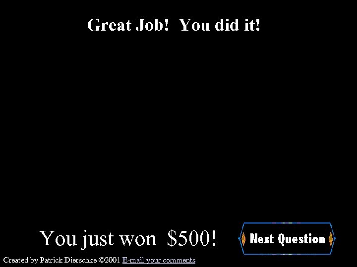 Great Job! You did it! You just won $500! Created by Patrick Dierschke ©