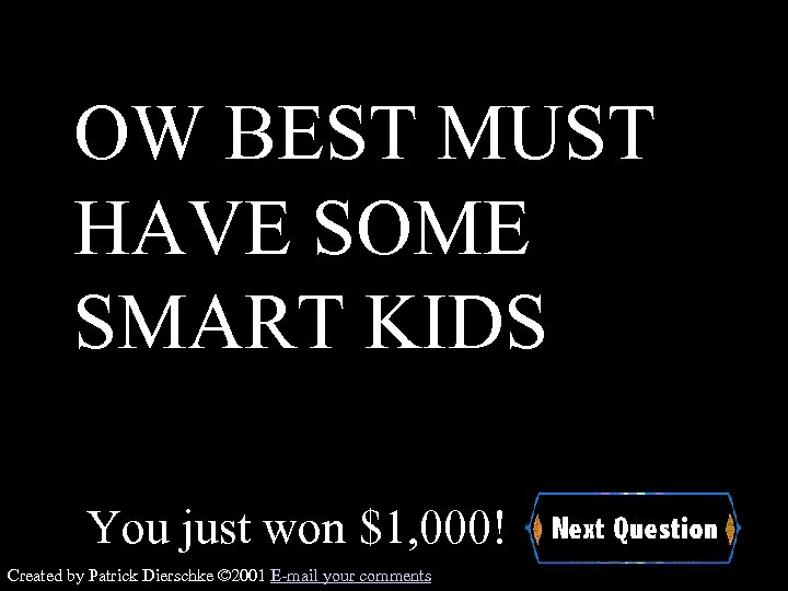 OW BEST MUST HAVE SOME SMART KIDS You just won $1, 000! Created by