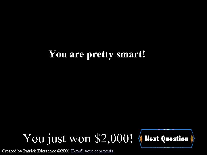 You are pretty smart! You just won $2, 000! Created by Patrick Dierschke ©