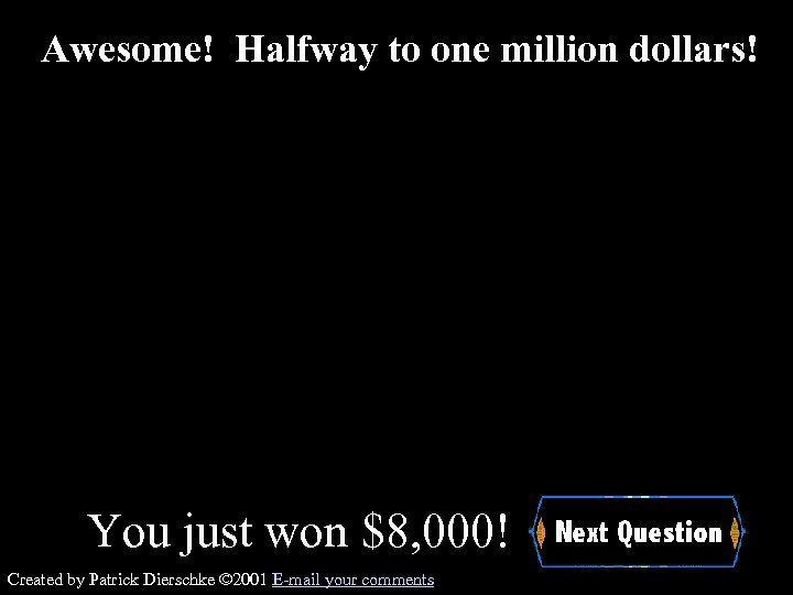 Awesome! Halfway to one million dollars! You just won $8, 000! Created by Patrick