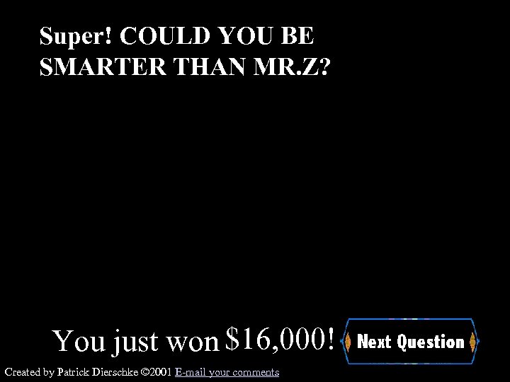 Super! COULD YOU BE SMARTER THAN MR. Z? You just won $16, 000! Created