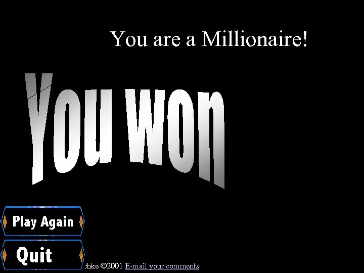 You are a Millionaire! Created by Patrick Dierschke © 2001 E-mail your comments 