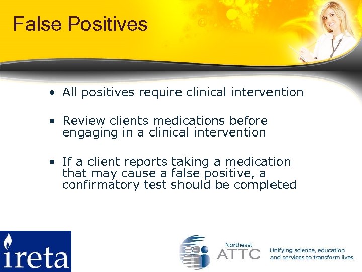 False Positives • All positives require clinical intervention • Review clients medications before engaging
